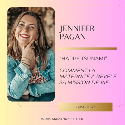 Episode 43 - "Happy Tsunami" : comment la maternité a révélé sa mission de vie avec Jennifer Pagan cover