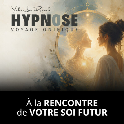 Voyage à la RENCONTRE de VOTRE SOI FUTUR - Hypnose Voyage Onrique cover
