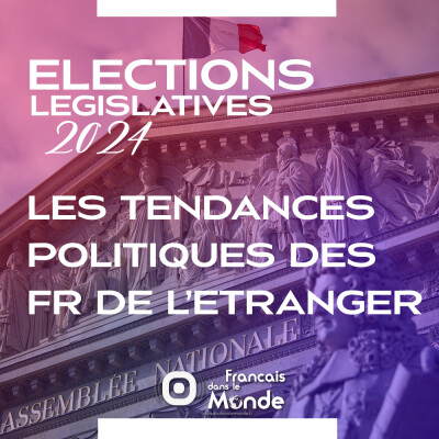 Elections Législatives 2024 : Les tendances politiques des Français de l'étranger cover