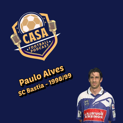 Casa Football Podcast – Épisode 12 : Paulo Alves, les dessous de la saison d'un international portugais à Bastia cover