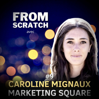 Comment devenir le podcast n°1 de sa niche ? - Caroline Mignaux (Marketing Square) | FROM SCRATCH #9 cover