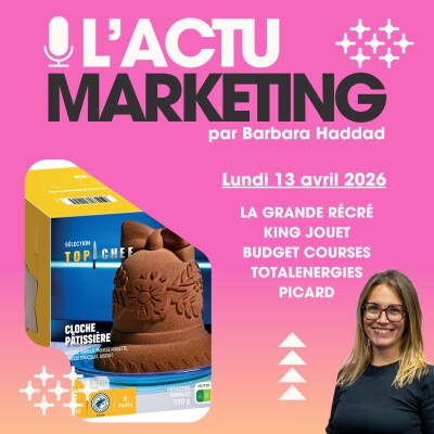 L'Actu Marketing - Lundi 13 avril 2026 - La Grande Récré, King Jouet, Picard, TotalEnergies cover