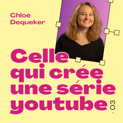 03 · Celle qui crée une série youtube · avec Chloé Dequeker cover
