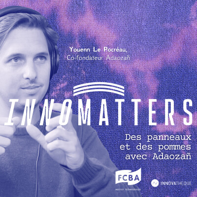 Des panneaux et des pommes avec Adaozañ - Innomatters, le podcast où la matière s'écoute et se réinvente. cover