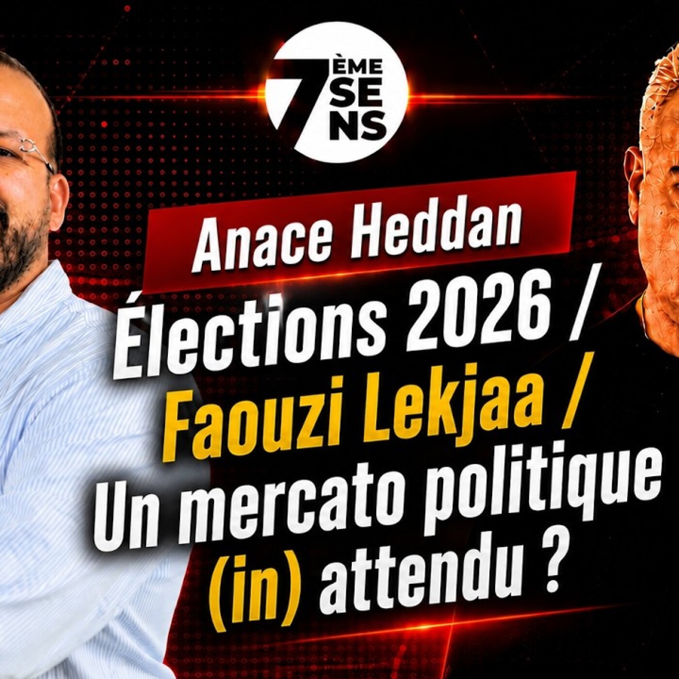 7ème Sens avec Anace Heddan : Élections 2026 / Faouzi Lekjaa / Un mercato politique (in) attendu ?