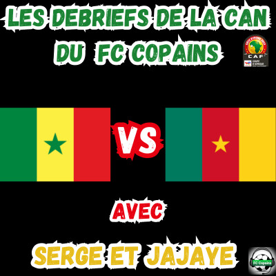 Senegal vs Cameroun - Les debriefs de la CAN du FC Copains cover