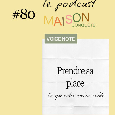#80 : Voice Note - Prendre sa place, ce que notre maison révèle cover