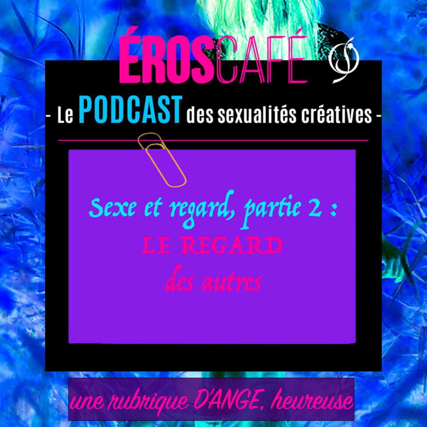 SEXE et REGARD, partie 2 : Le REGARD des AUTRES - par D'Ange, Heureux (4) et Chloé episode artwork