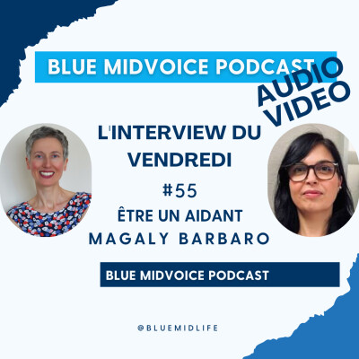 Blue MidVoice Episode 55 : Magaly Barbaro sur le thème des aidants – capsule 1 : redéfinir le rôle de l’aidant et ses responsabilités cover