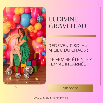 Episode 53 - Redevenir soi au milieu du chaos : de femme éteinte à femme incarnée (avec Ludivine Graveleau) cover