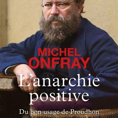 Michel Onfray - L'anarchie positive : du bon usage de Proudhon cover