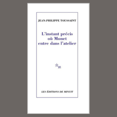 Jean-Philippe Toussaint - L'instant précis où Monet entre dans l'atelier cover