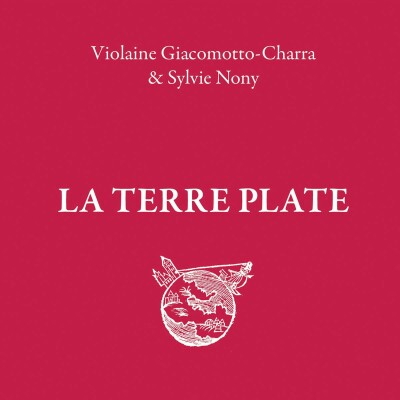 Sylvie Nony et Violaine Giacomotto Charra - La Terre plate cover