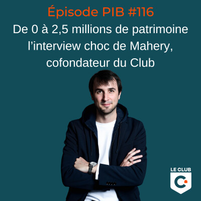 De 0 à 2,5 millions de patrimoine : l'interview choc de Mahery, cofondateur du Club  #116 cover