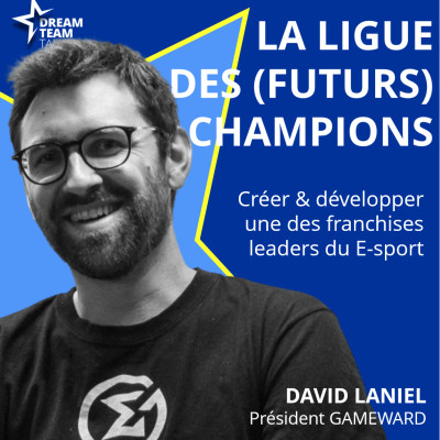LIGUE DES (FUTURS) CHAMPIONS #23 DAVID LANIEL - Président GAMEWARD - Créer et développer une des franchises leaders du E-sport cover