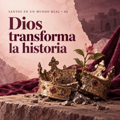 Santos en un Mundo Real · Sesión 5 — Cuando Dios transforma la historia cover