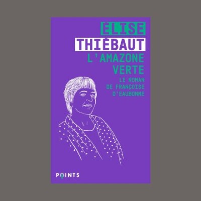 Élise Thiébaut - L'amazone verte : le roman de Françoise d'Eaubonne cover