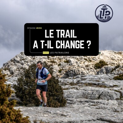 LTP#296 LE TRAIL A T-IL (VRAIMENT) CHANGÉ ? Table ronde avec les paTRAILons 🎙️🏃‍♂️ cover