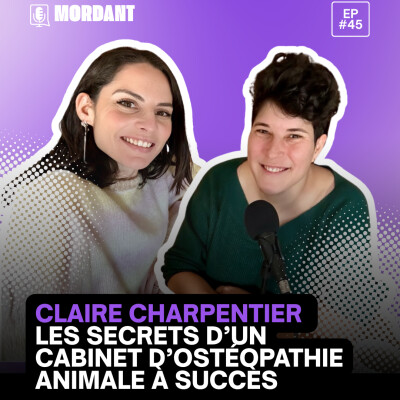 #45 - Claire Charpentier : Les secrets d’un cabinet d’ostéopathie animale à succès cover