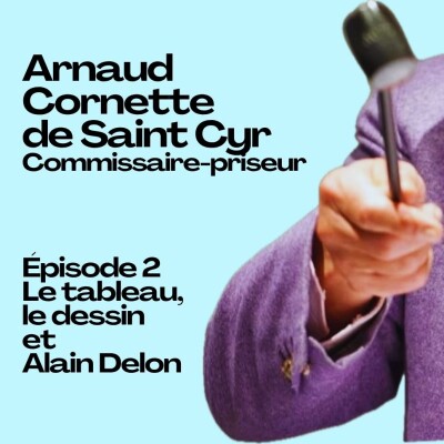 Épisode 2 : le tableau, le dessin et Alain Delon / Arnaud Cornette de Saint Cyr, commissaire-priseur cover
