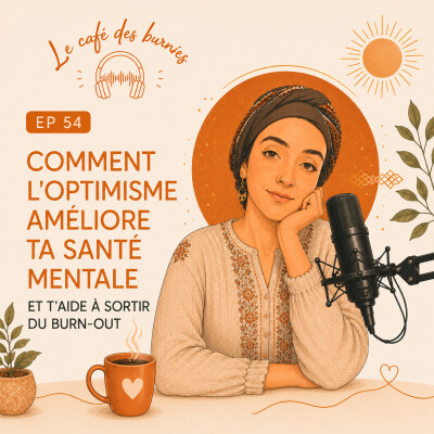 EP 54 COMMENT L’OPTIMISME AMÉLIORE TA SANTÉ MENTALE ET T'AIDE À SORTIR DU BURN-OUT cover