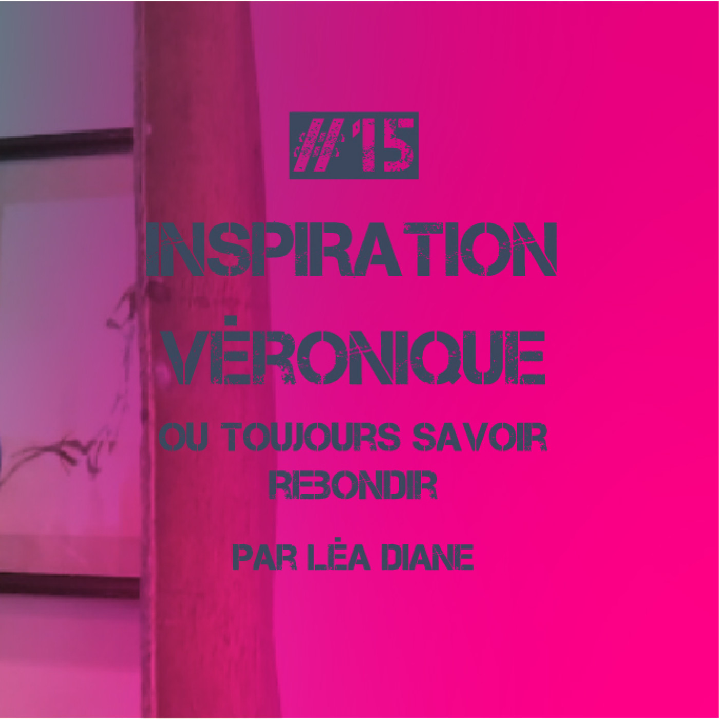 #15. Véronique ou toujours savoir rebondir (Partie 1)