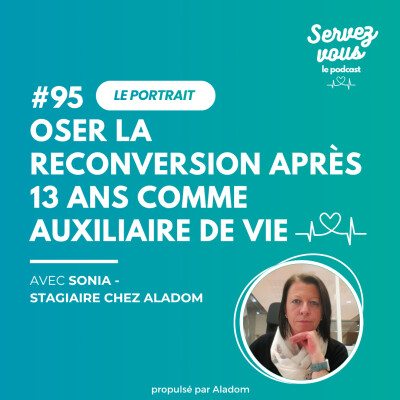 #95 - Oser la reconversion après 13 ans comme auxiliaire de vie | Sonia Georges, stagiaire chez Aladom cover