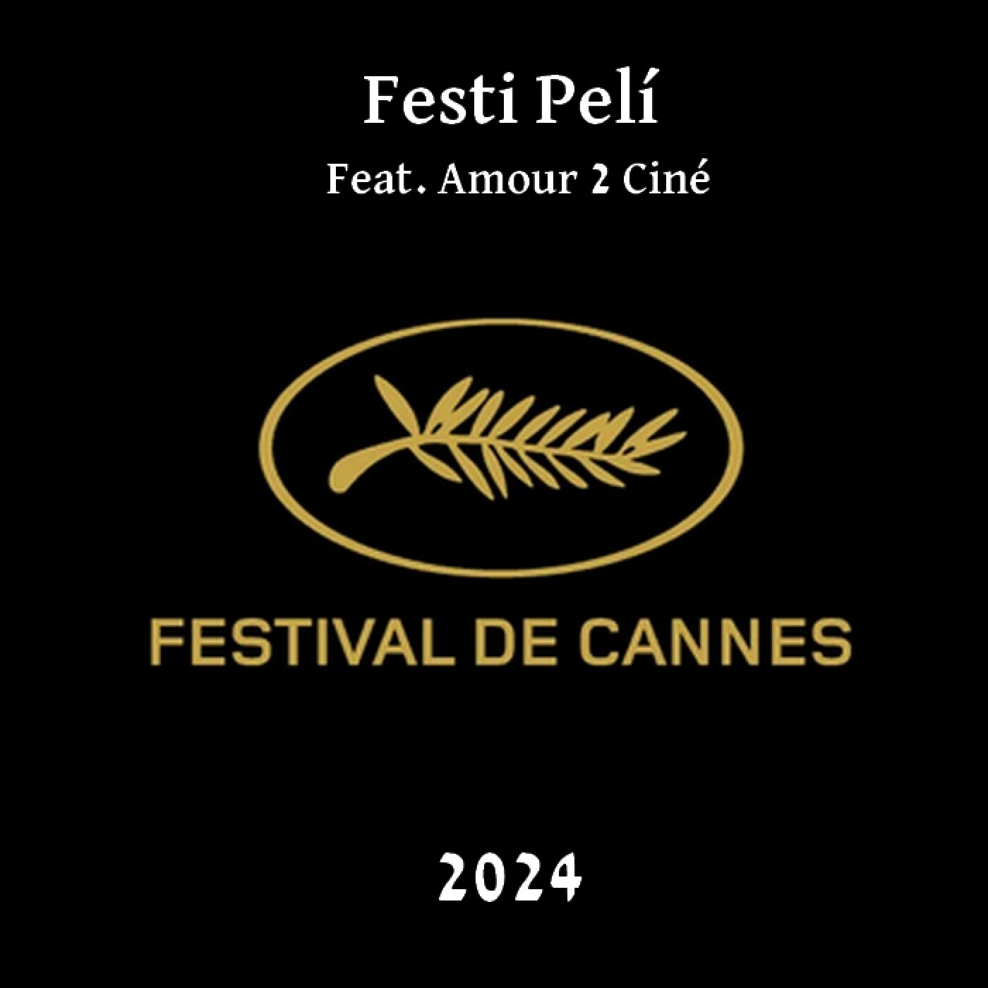 Festi Pelí : Cannes 2024 (Feat. Amour 2 Ciné)