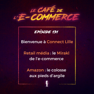 131 - Retail média et le Mirakl de l’e-commerce, Amazon aux pieds d’argile,... cover