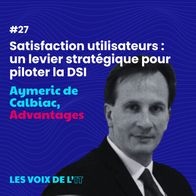 #27 - Satisfaction utilisateurs : un levier stratégique pour piloter la DSI avec Aymeric de Calbiac de Advantages cover