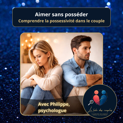 Aimer sans posséder : comprendre la possessivité dans le couple avec Philippe psychologue cover