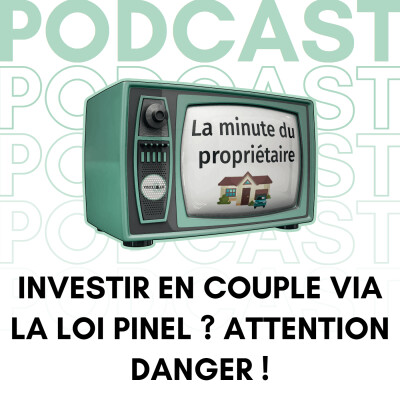 Investir en couple dans l'immobilier via la loi de défiscalisation PINEL ? Attention danger ! - La minute du propriétaire cover