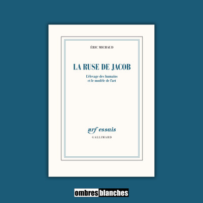 Éric Michaud → La ruse de Jacob. L’élevage des humains et le modèle de l’art cover