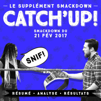 Catch'up! Le Supplément Smackdown du 21 février 2017 cover