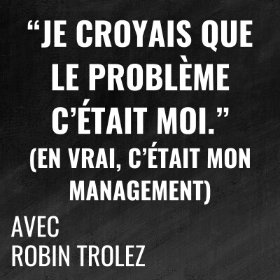 "Je croyais que le problème c'était moi." (en vrai c'était mon management) - avec Robin Trolez cover