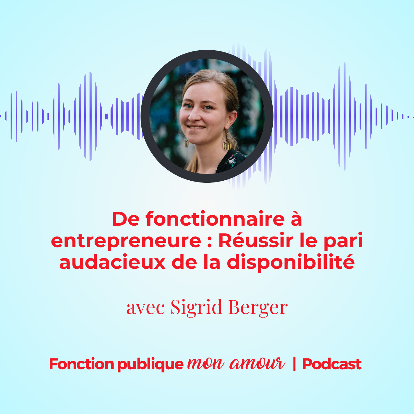 De fonctionnaire à entrepreneure : réussir le pari audacieux de la disponibilité avec Sigrid Berger