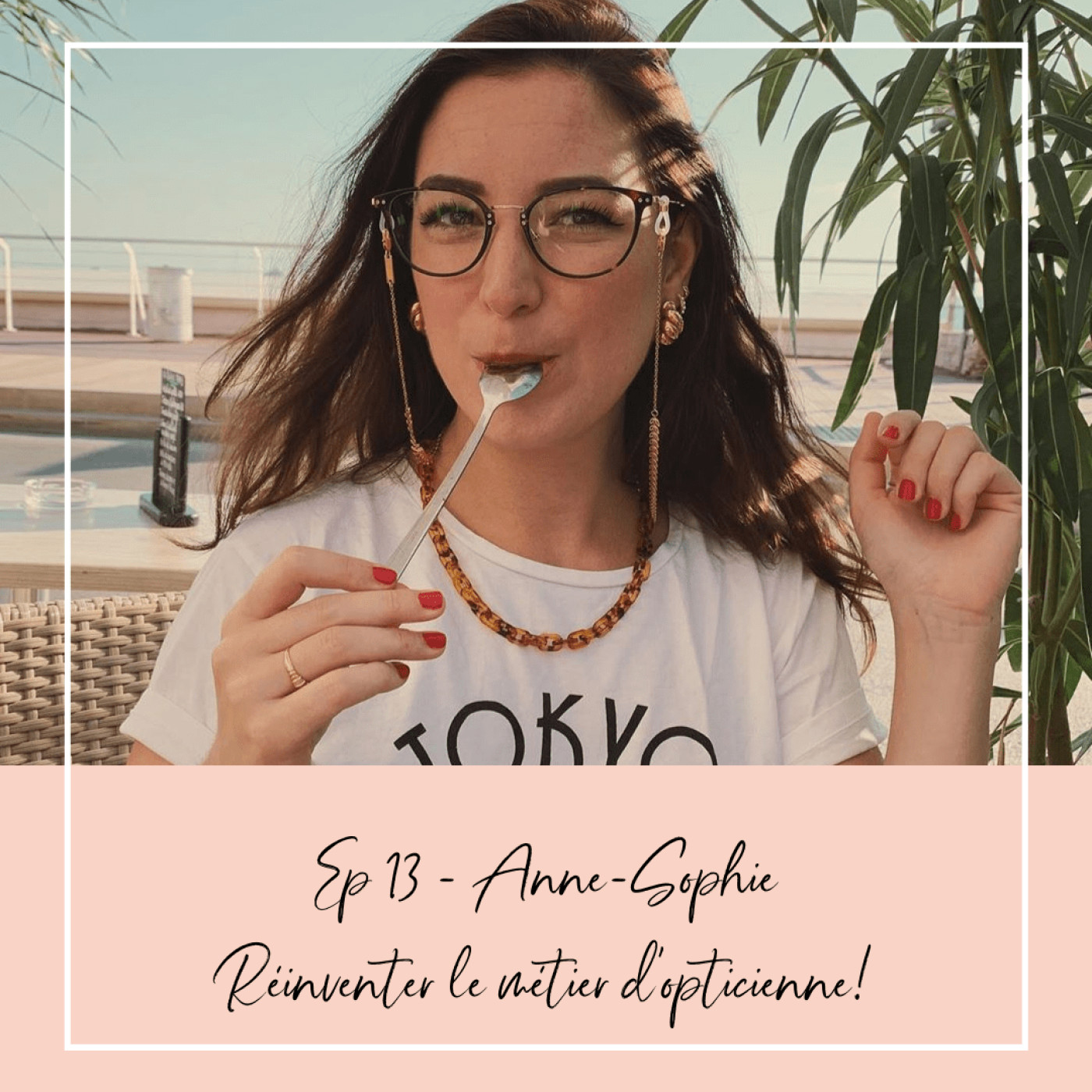 EP 13 - ANNE-SOPHIE - RÉINVENTER LE MÉTIER D'OPTICIENNE episode artwork
