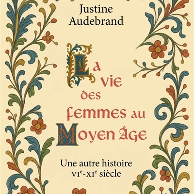 Justine Audebrand - La vie des femmes au Moyen Age : une autre histoire VIe-XIe siècle cover