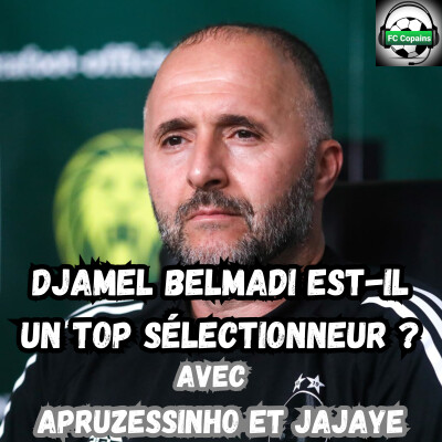 Djamel Belmadi est-il un top sélectionneur ? cover