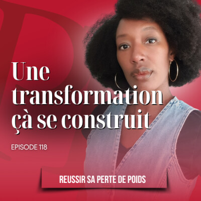 Une vraie transformation çà se construit - Podcatst perte de poids n°118 cover