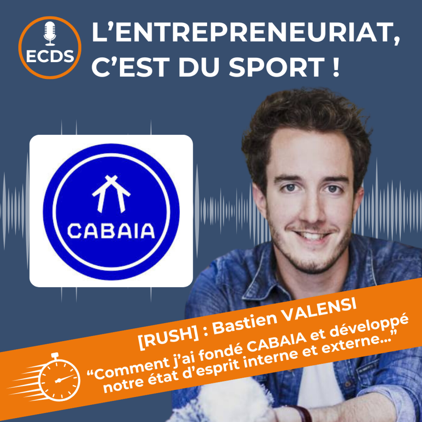 [RUSH] : Bastien VALENSI - “Comment j’ai fondé CABAIA et développé notre état d’esprit interne et externe...”