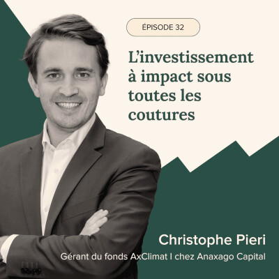 Épisode #32 - L’investissement à impact sous toutes les coutures avec Christophe Pieri, Gérant du fonds AxClimat I chez Anaxago Capital cover