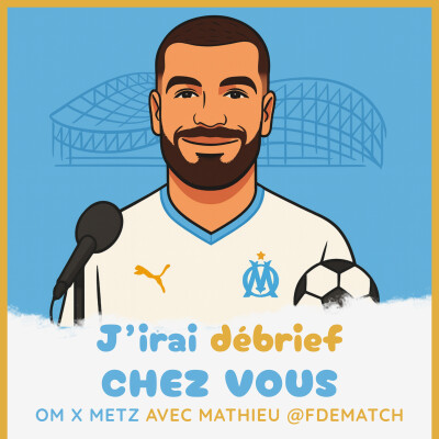 Épisode 26 - OM / FC Metz avec Mathieu @Fdematch - J'irai débrief chez vous cover
