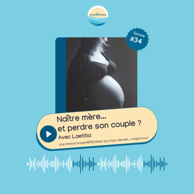 EP 34 - Post-partum et séparation : quand naître mère fait voler le couple en éclats, avec Laetitia cover