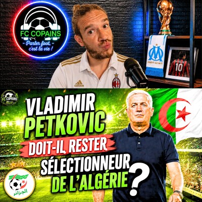 Débat Football Africain - Vladimir Petkovic doit-il rester sélectionneur de l'Algerie ? cover