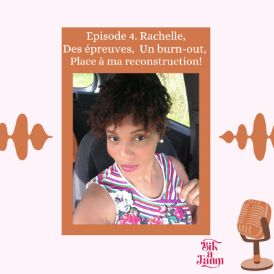 Episode 4. Rachelle, Des épreuves, Un burn-out, Place à ma reconstruction! cover