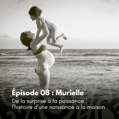 # 08 - Murielle - De la surprise à la puissance : l'histoire d'une naissance à la maison cover