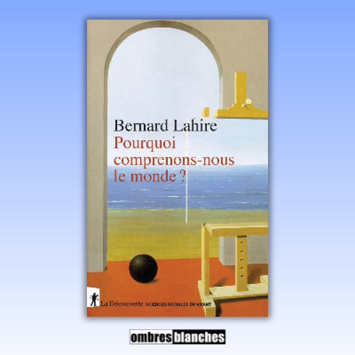Bernard Lahire → Pourquoi comprenons-nous le monde ?