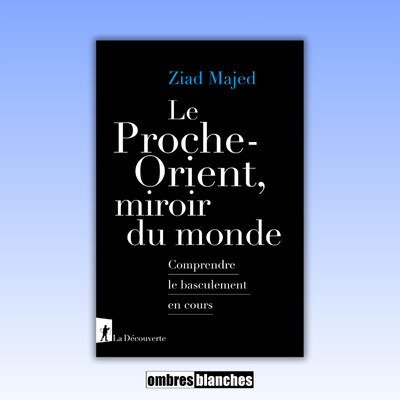 Ziad Majed → Le Proche Orient, miroir du monde. Comprendre le basculement en cours cover