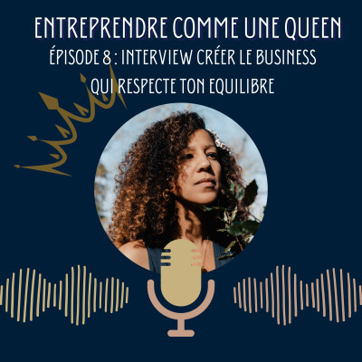 Entreprendre comme une queen #épisode 8 : Créer le business qui respecte ton équilibre, interview de Clara cover